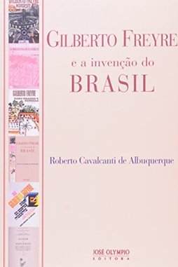 Gilberto Freyre e a Invenção no Brasil