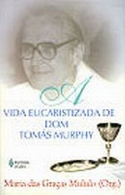A Vida Eucaristizada de Dom Tomas Murphy