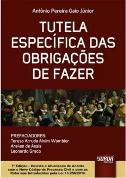 Tutela Específica das Obrigações de Fazer - Prefaciadores: Teresa Arruda Alvim Wambier, Araken de Assis e Leonardo Greco