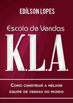 Escola de vendas K.L.A.: como construir a melhor equipe de vendas do mundo