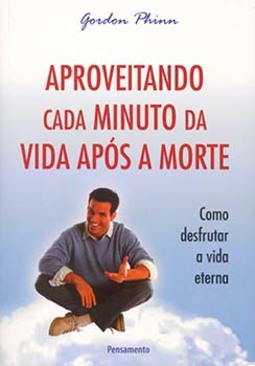 Aproveitando cada minuto da vida após a morte: como desfrutar a vida eterna