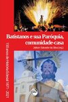 Batistanos e sua paróquia, comunidade-casa: 150 anos de história eclesial (1871-2021)