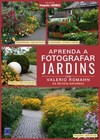 Coleção Fotografe & Natureza: Aprenda a fotografar jardins