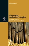 Organistas, organeiros e órgãos: crônicas sobre a história da música no Brasil