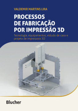 Processos de fabricação por impressão 3D: tecnologia, equipamentos, estudo de caso e projeto de impressora 3D