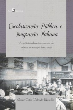 Escolarização pública e imigração italiana: a constituição do ensino elementar das colônias ao município (1882-1912)