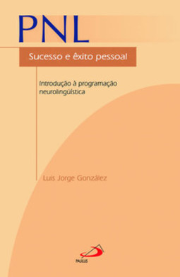 PNL: sucesso e êxito pessoal - Introdução à programação neurolinguística