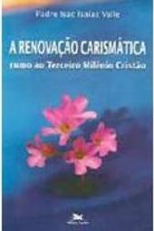 A Renovação Carismática: Rumo ao Terceiro Milênio Cristão