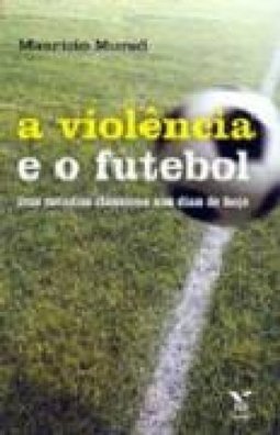 A Violência e o Futebol: dos Estudos Clássicos aos Dias de Hoje