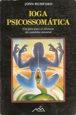 Ioga Psicossomática: um Guia para as Técnicas do Caminho Oriental