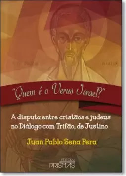 Quem É o Verus Israel?: A Disputa Entre Cristãos e Judeus no Diálogo Com Trifão de Justino