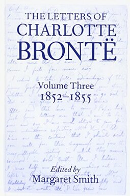 The Letters of Charlotte Bronte: With a Selection of Letters by Family and Friends, Volume III: 1852-1855: 3