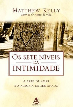 Os Sete Níveis da Intimidade: a Arte de Amar e a Alegria de Ser Amado