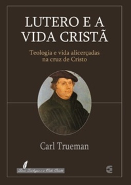 Lutero e a Vida Cristã (Teólogos e a Vida Cristã)