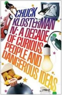 CHUCK KLOSTERMAN IV: A DECADE OF CURIOUS...IDEAS