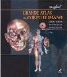 Grande Atlas do Corpo Humano: Anatomia, Histologia e Patologias