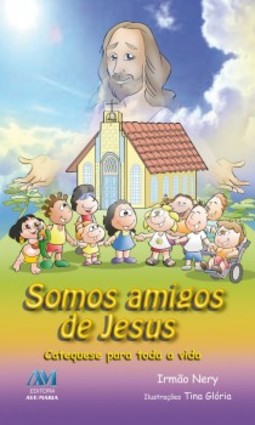 Somos amigos de Jesus: catequese para toda a vida
