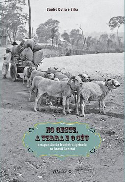 No oeste, a terra o céu: a expansão da fronteira agrícola no Brasil central