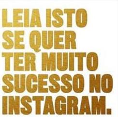 LEIA ISTO SE QUE TER MUITO SUCESSO NO INSTAGRAM