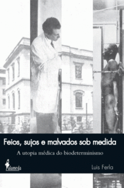 Feios, sujos e malvados sob medida: a utopia médica do biodeterminismo