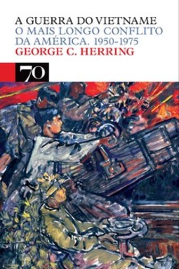 A guerra do Vietname: o mais longo conflito da América. 1950-1975