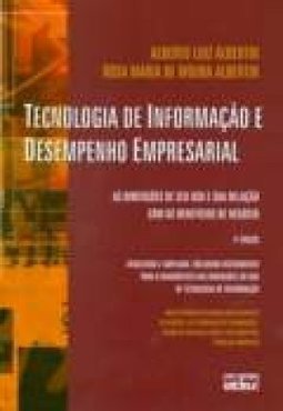 TECNOLOGIA DA INFORMAÇÃO E DESEMPENHO EMPRESARIAL: As Dimensões de seu Uso e sua Relação com os Benefícios de Negócios