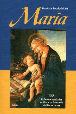 Maria: 365 Reflexões Inspiradas na Vida e na Sabedoria da Mãe de Jesus
