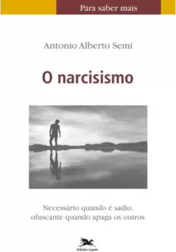 O narcisismo - Necessário quando é sadio, ofuscante quando apaga os outros