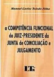 A Competência Funcional do Juiz-Presidente da Junta de Conciliação...