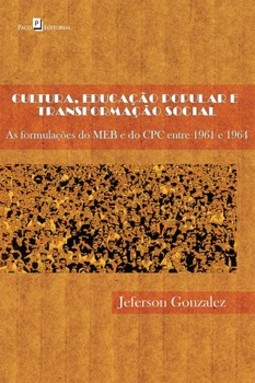 Cultura, educação popular e transformação social: as formulações do MEB e do CPC entre 1961 e 1964