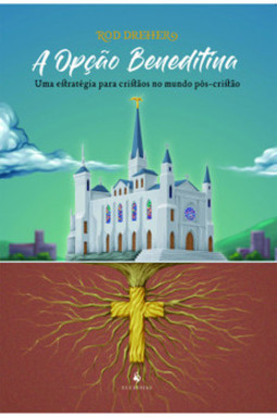 A opção beneditina: uma estratégia para cristãos no mundo pós-cristão