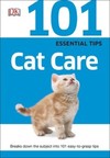 101 Essential Tips: Cat Care: Breaks Down the Subject into 101 Easy-to-Grasp Tips