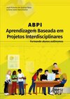 ABPI – Aprendizagem Baseada em Projetos Interdisciplinares: formando alunos autônomos