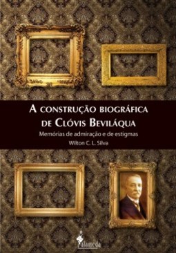 A construção biográfica de Clóvis Beviláqua: memórias de admiração e de estigmas